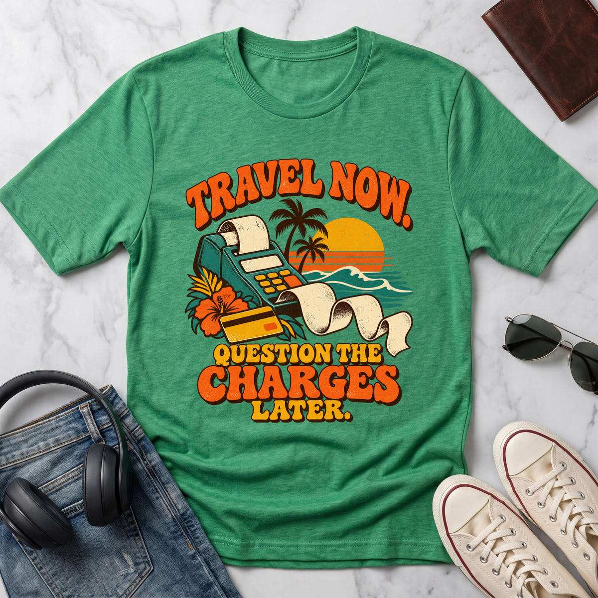 Travel Now, Question the Charges Later